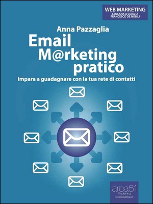 Anna Pazzaglia - Email marketing pratico. Impara a guadagnare con la tua rete di contatti (2014)