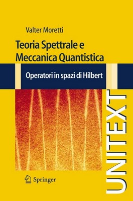 Valter Moretti - Teoria Spettrale e Meccanica Quantistica. Operatori in Spazi di Hilbert (2010)