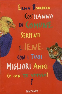 Erma Bombeck - Cos'hanno in comune serpenti e iene con i tuoi migliori amici (e con te stesso) (1998)