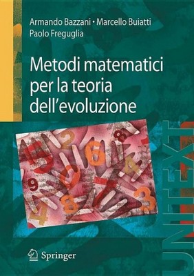 Armando Bazzani, Marcello Buiatti, Paolo Freguglia - Metodi matematici per la teoria dell'evoluzione (2011)