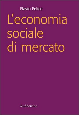 Flavio Felice - L'economia sociale di mercato (2008)