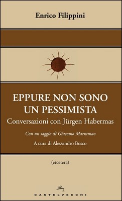 Enrico Filippini - Eppure non sono un pessimista. Conversazioni con Jürgen Habermas (2013)