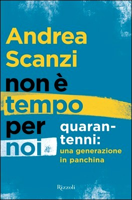 Andrea Scanzi - Non è tempo per noi. Quarantenni: una generazione in panchina (2013)