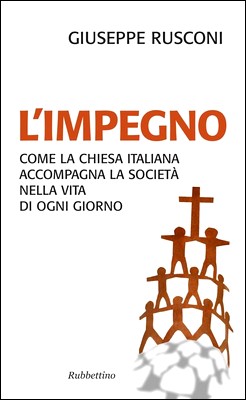 Giuseppe Rusconi - L'impegno. Come la Chiesa italiana accompagna la società nella vita di ogni giorno (2013)