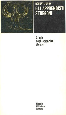 Robert Jungk - Gli apprendisti stregoni. Storia degli scienziati atomici (1971)